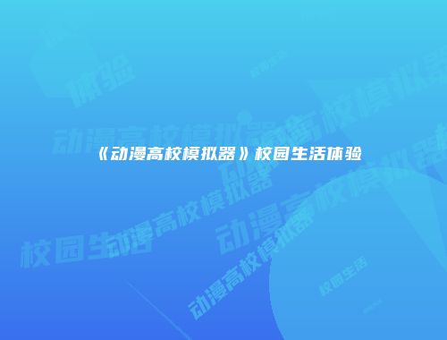 《动漫高校模拟器》校园生活体验