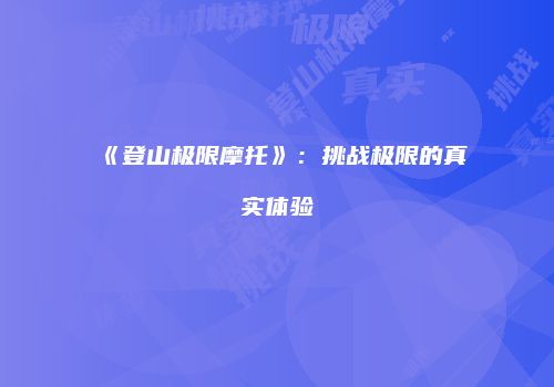 《登山极限摩托》：挑战极限的真实体验