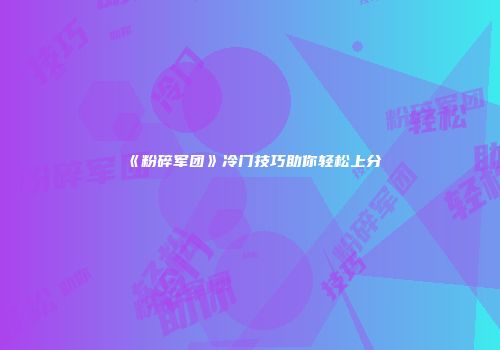 《粉碎军团》冷门技巧助你轻松上分