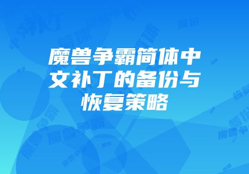 魔兽争霸简体中文补丁的备份与恢复策略