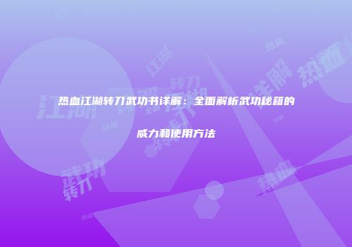 热血江湖转刀武功书详解：全面解析武功秘籍的威力和使用方法