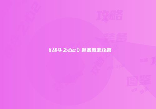 《战斗之心2》装备图鉴攻略