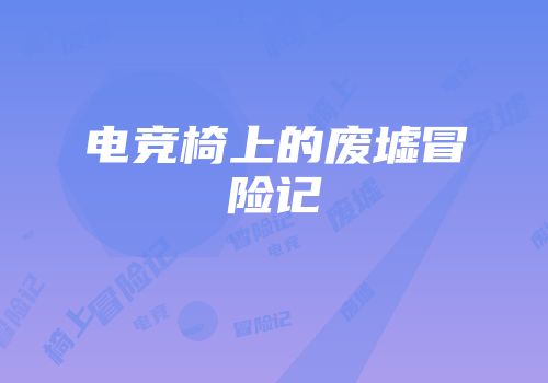 电竞椅上的废墟冒险记