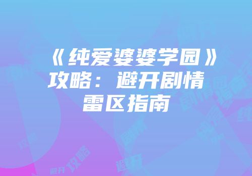 《纯爱婆婆学园》攻略：避开剧情雷区指南