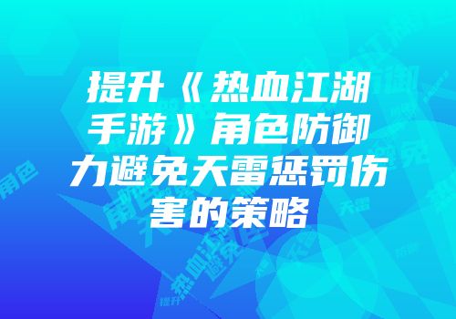 提升《热血江湖手游》角色防御力避免天雷惩罚伤害的策略