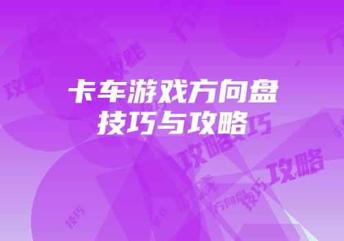 卡车游戏方向盘技巧与攻略