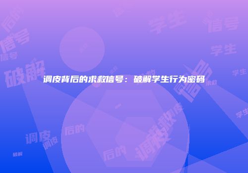 调皮背后的求救信号：破解学生行为密码