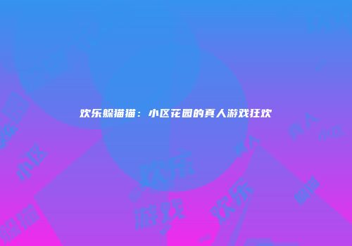 欢乐躲猫猫：小区花园的真人游戏狂欢