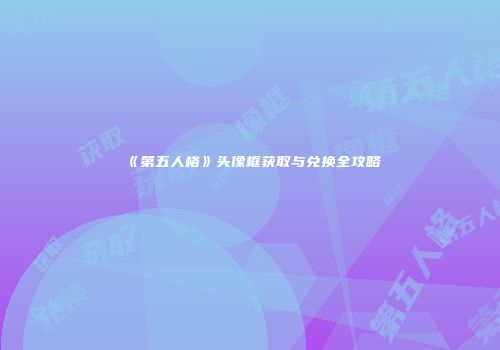 《第五人格》头像框获取与兑换全攻略