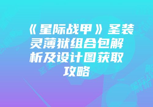 《星际战甲》圣装灵薄狱组合包解析及设计图获取攻略