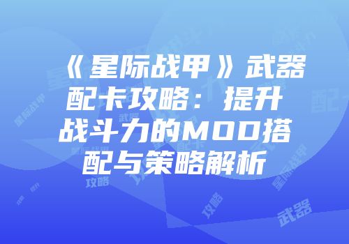 《星际战甲》武器配卡攻略：提升战斗力的MOD搭配与策略解析