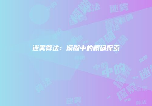 迷雾算法：模糊中的精确探索