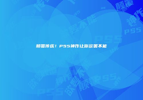 颠覆传统！PS5神作让你欲罢不能