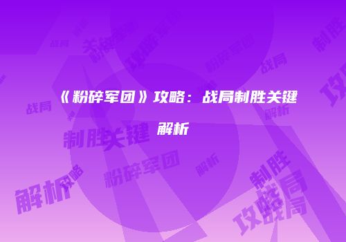 《粉碎军团》攻略：战局制胜关键解析