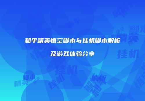 和平精英悟空脚本与挂机脚本解析及游戏体验分享