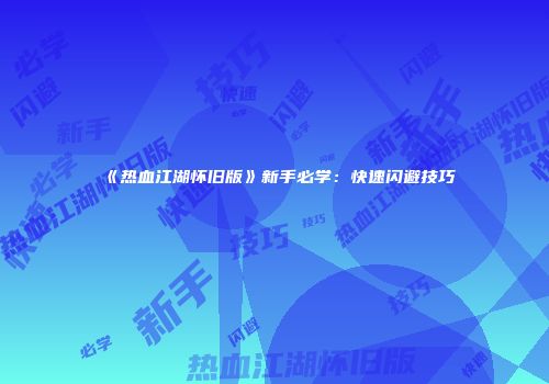 《热血江湖怀旧版》新手必学：快速闪避技巧
