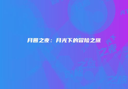 月圆之夜：月光下的冒险之旅
