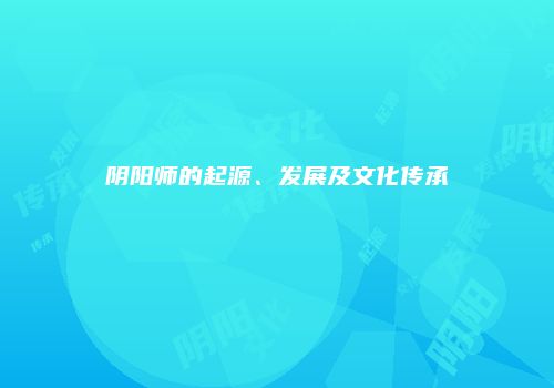 阴阳师的起源、发展及文化传承