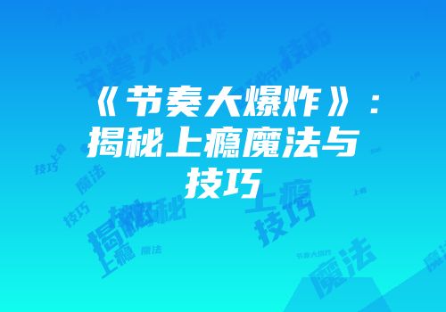 《节奏大爆炸》：揭秘上瘾魔法与技巧