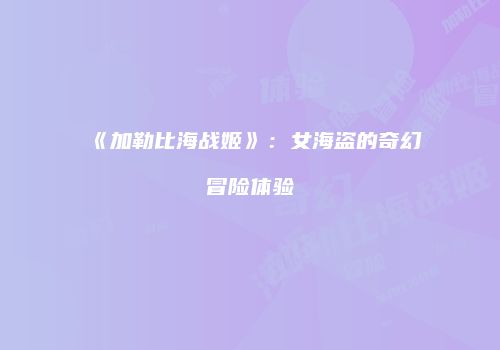 《加勒比海战姬》：女海盗的奇幻冒险体验