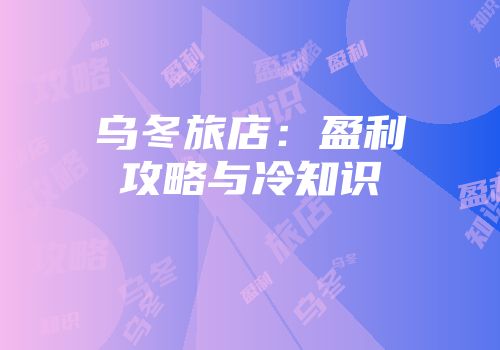 乌冬旅店：盈利攻略与冷知识
