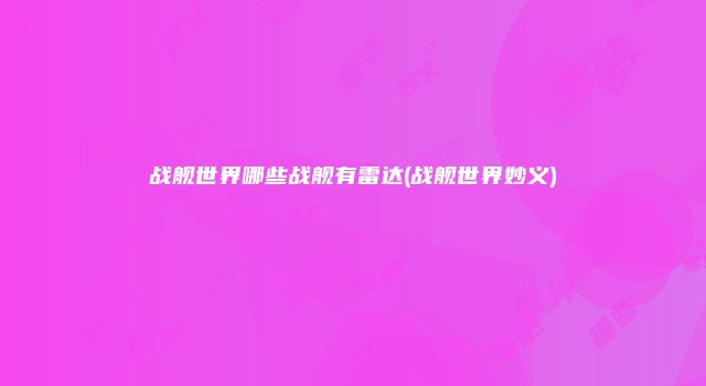 战舰世界哪些战舰有雷达(战舰世界妙义)
