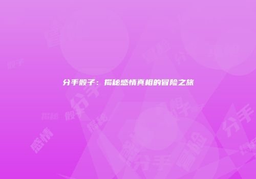 分手骰子：揭秘感情真相的冒险之旅