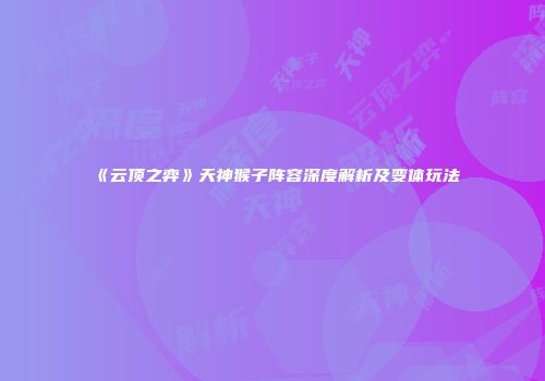《云顶之弈》天神猴子阵容深度解析及变体玩法