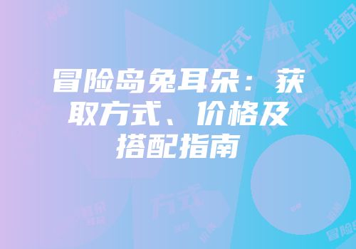 冒险岛兔耳朵：获取方式、价格及搭配指南