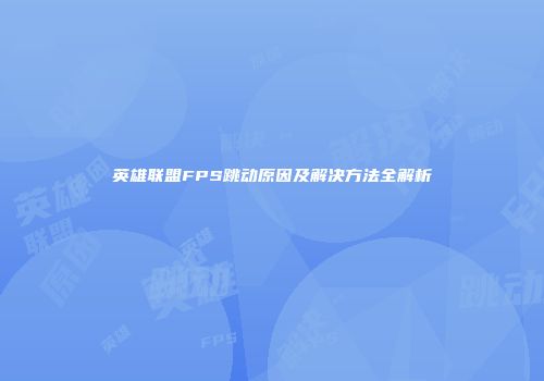 英雄联盟FPS跳动原因及解决方法全解析