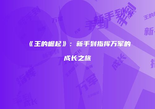 《王的崛起》：新手到指挥万军的成长之旅