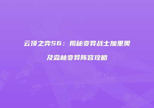 云顶之弈S6：揭秘变异战士加里奥及森林变异阵容攻略