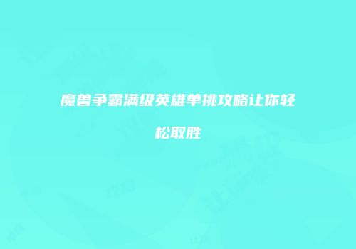魔兽争霸满级英雄单挑攻略让你轻松取胜
