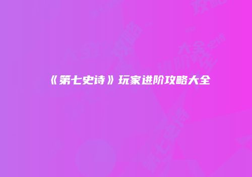 《第七史诗》玩家进阶攻略大全