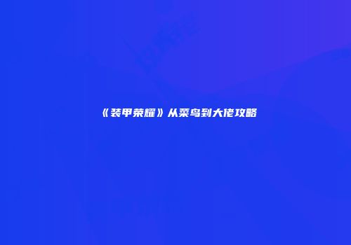 《装甲荣耀》从菜鸟到大佬攻略