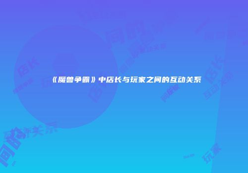 《魔兽争霸》中店长与玩家之间的互动关系