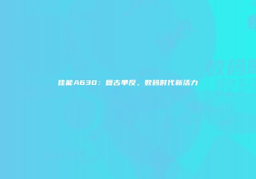 佳能A630：复古单反，数码时代新活力