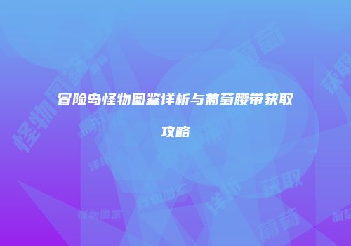 冒险岛怪物图鉴详析与葡萄腰带获取攻略