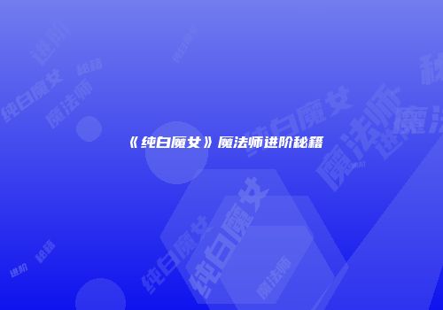 《纯白魔女》魔法师进阶秘籍