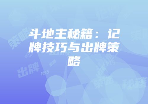 斗地主秘籍：记牌技巧与出牌策略