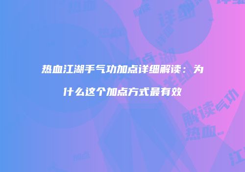 热血江湖手气功加点详细解读：为什么这个加点方式最有效