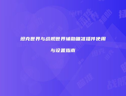 坦克世界与战舰世界辅助瞄准插件使用与设置指南