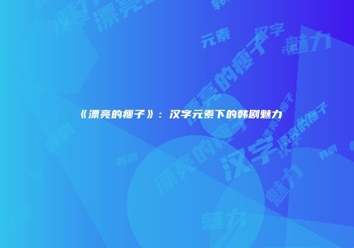 《漂亮的瘦子》：汉字元素下的韩剧魅力
