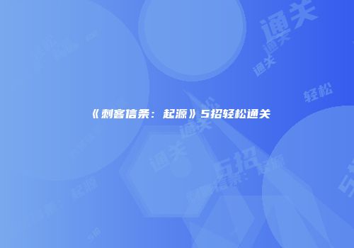 《刺客信条：起源》5招轻松通关