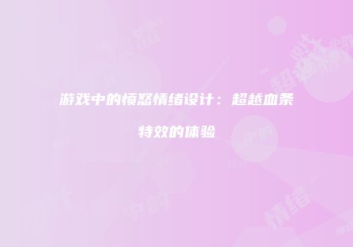 游戏中的愤怒情绪设计：超越血条特效的体验
