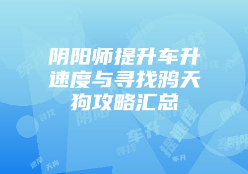 阴阳师提升车升速度与寻找鸦天狗攻略汇总