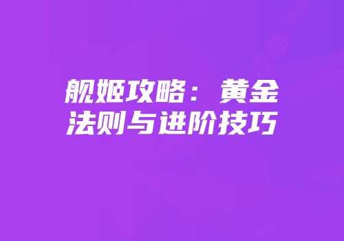 舰姬攻略：黄金法则与进阶技巧