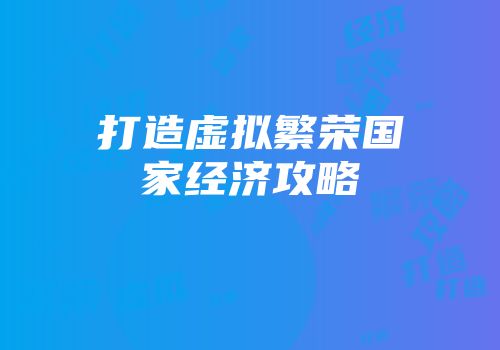 打造虚拟繁荣国家经济攻略