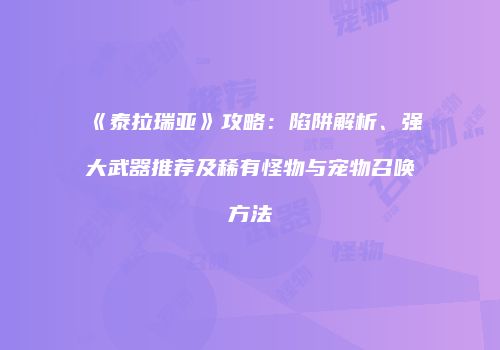 《泰拉瑞亚》攻略：陷阱解析、强大武器推荐及稀有怪物与宠物召唤方法