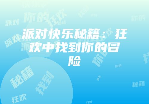 派对快乐秘籍：狂欢中找到你的冒险